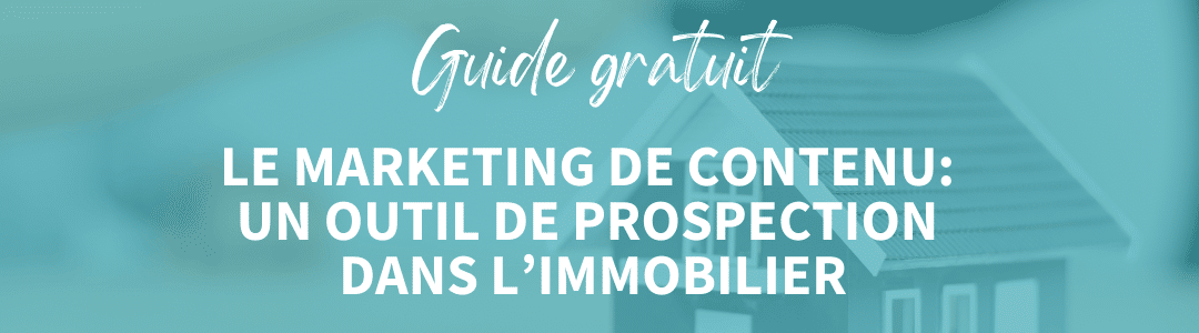 le marketing de contenu un outil de prospection dans l’immobilier
